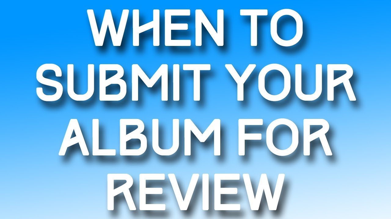 When To Submit Your Album For Review