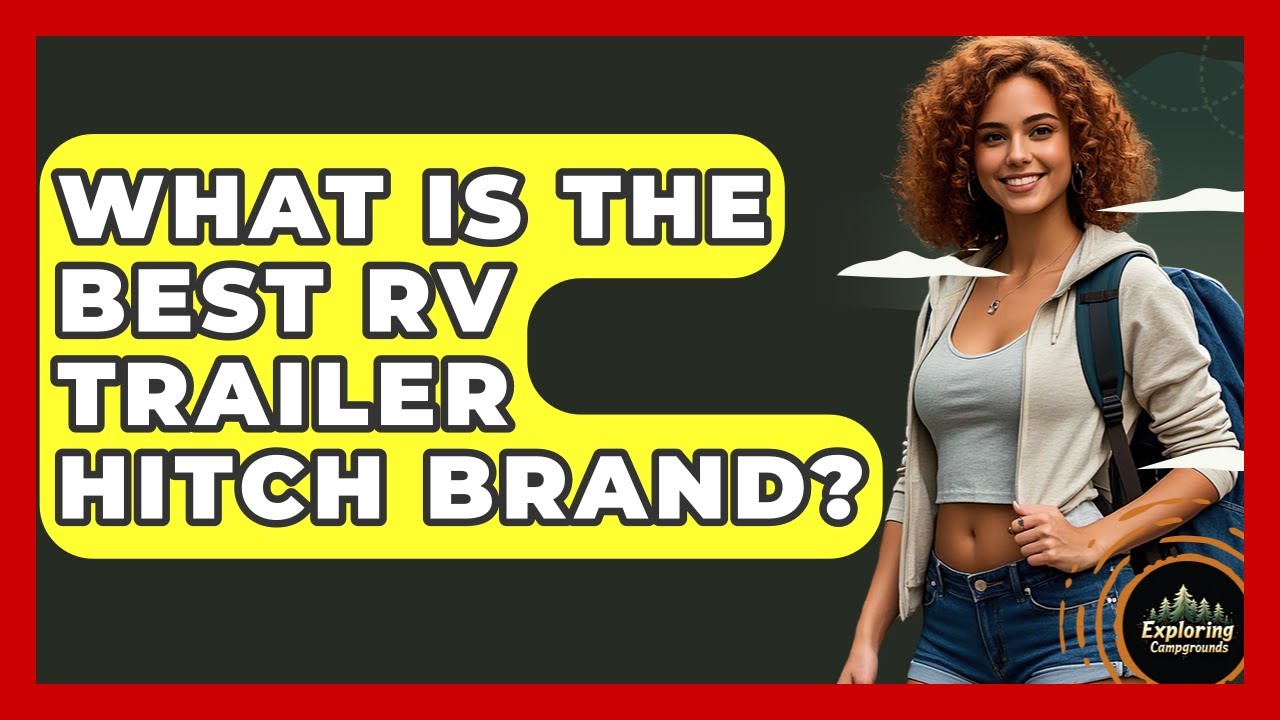 What Is The Best RV Trailer Hitch Brand? - Exploring Campgrounds