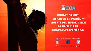VIERNES SANTO: Oficio de la Pasión y Muerte del Señor desde la Basílica de Guadalupe (México)