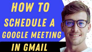 How To Schedule A Google Meeting In Gmail - Full Guide
