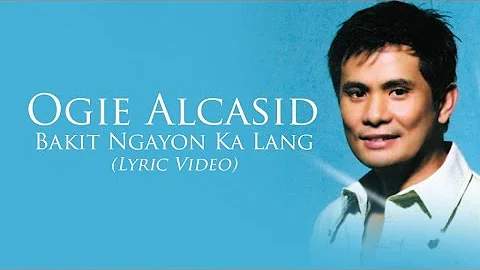 Ogie Alcasid - Bakit Ngayon Ka Lang (Lyric Video)