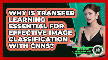 Why Is Transfer Learning Essential For Effective Image Classification With CNNs?