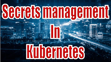 Secrets management in Kubernetes Series 58