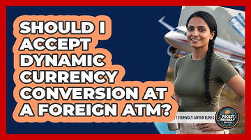 Should I Accept Dynamic Currency Conversion At A Foreign ATM? - Pocket Friendly Adventures