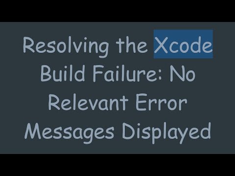Resolving the Xcode Build Failure: No Relevant Error Messages Displayed