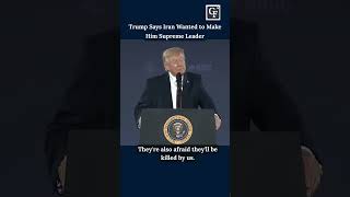 “Iran Offered Me as Supreme Leader” - Trump’s Bizarre Statement