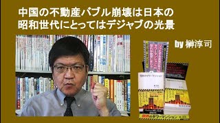 中国の不動産バブル崩壊は日本の昭和世代にとってはデジャブの光景　by榊淳司