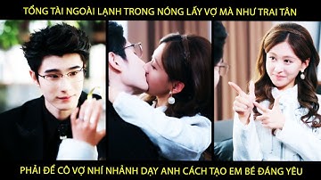 Tổng Tài Ngoài Lạnh Trong Nóng Lấy Vợ Mà Như Trai Tân Phải Để Cô Vợ Nhí Nhảnh Dạy Anh Cách Tạo E Bé