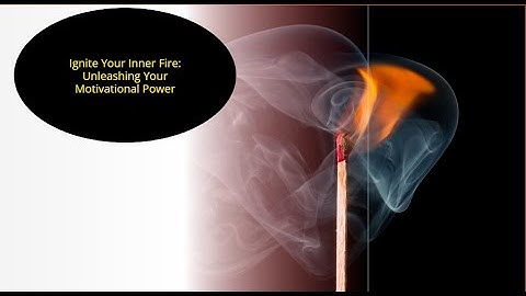 ignite your inner fire: unleashing your motivational power