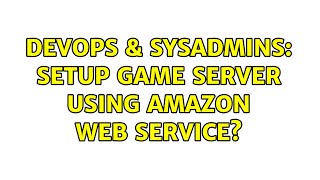DevOps & SysAdmins: Setup game server using amazon web service?