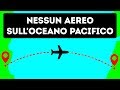 Perché gli aerei non volano sull'Oceano Pacifico