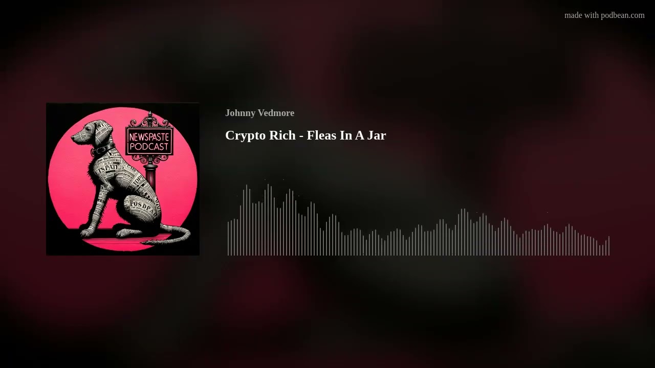 NEWSPASTE Podcast: Crypto Rich - Fleas In A Jar