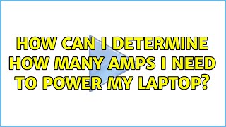 How can I determine how many amps I need to power my laptop?