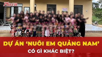 ‘Nuôi em Quảng Nam’ có gì khác với dự án Nuôi Em đang vướng lùm xùm? | Tin nhanh