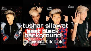 Tushar silawat best black background slowmo tik tok