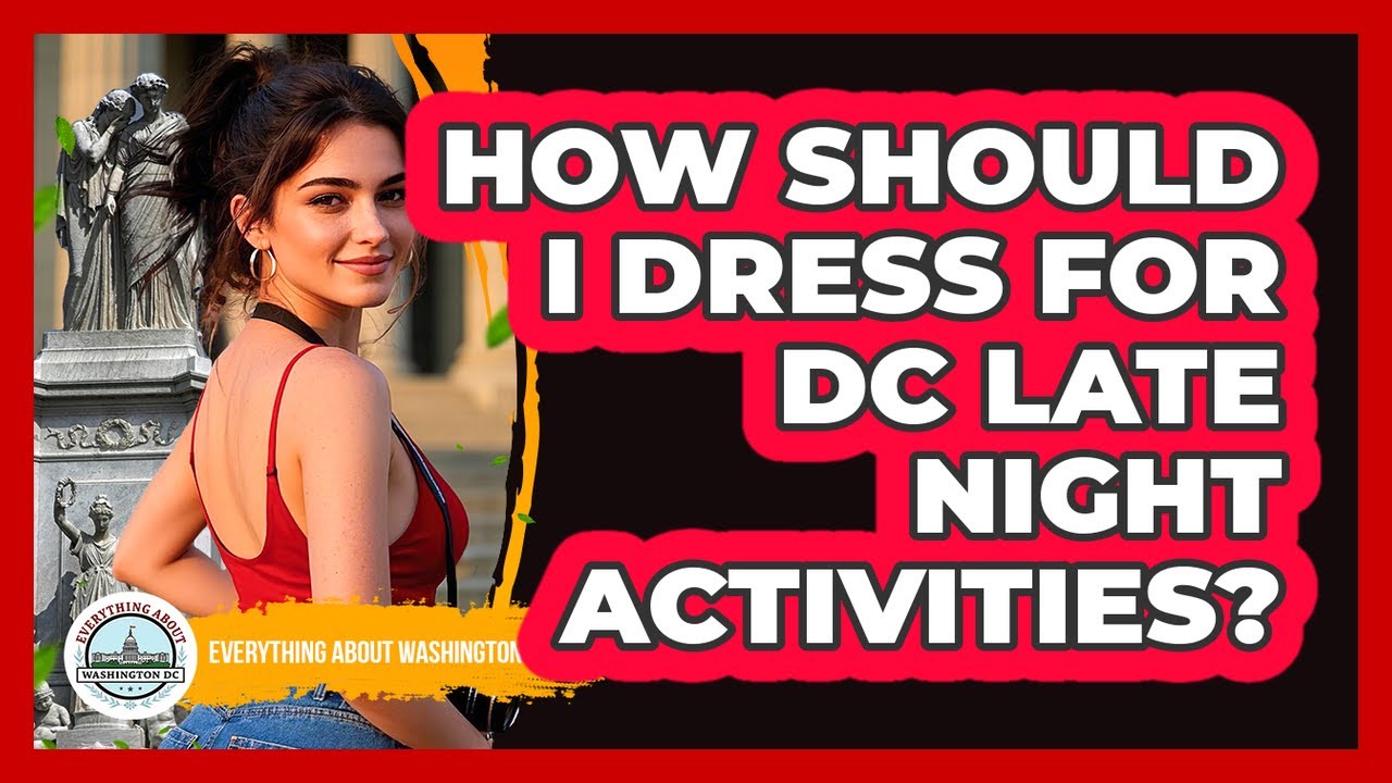 How Should I Dress For DC Late Night Activities? - Everything About Washington DC