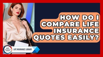 How Do I Compare Life Insurance Quotes Easily? - Life Insurance Library