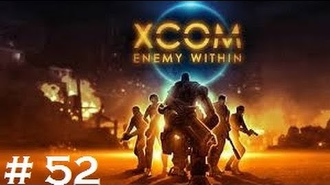 XCOM: Enemy Within Playthrough Part 52