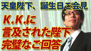 天皇誕生日ご会見でＫＫに言及した陛下、完璧なご回答。｜竹田恒泰チャンネル2