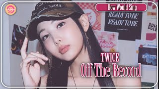 Famous How would TWICE (트와이스) sing ‘Off The Record’ by IVE (아이브)  Profile