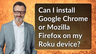Can I install Google Chrome or Mozilla Firefox on my Roku device