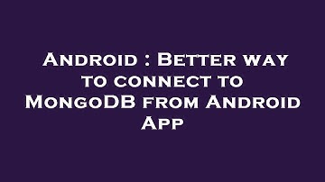Android : Better way to connect to MongoDB from Android App