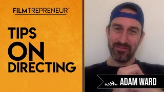 Tips on Directing with Adam William Ward // Filmtrepreneur™ Method