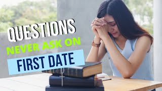 11 Questions You Should Never Ask On A First Date