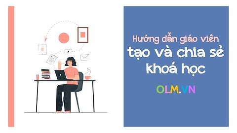 Hướng dẫn giáo viên tạo và chia sẻ khoá học [OLM.VN]
