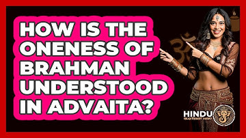 How Is The Oneness Of Brahman Understood In Advaita?