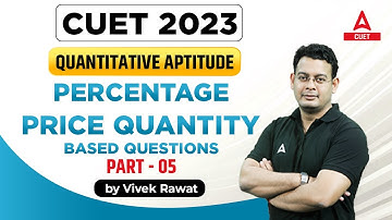 CUET 2023 | Quantitative Aptitude | Percentage | Price Quality Based Question | Part 5 | Vivek Sir