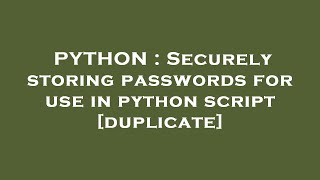 Detailed PYTHON : Securely storing passwords for use in python script Profile