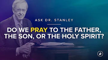 Do we pray to the Father, the Son, or the Holy Spirit? - Ask Dr. Stanley