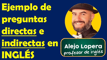 Ejemplo de PREGUNTAS DIRECTAS E INDIRECTAS en Inglés
