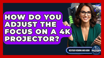 How Do You Adjust The Focus On A 4K Projector? - NextGen Viewing and Audio