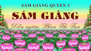 SÁM GIẢNG ( SẤM GIẢNG QUYỂN 3) - Diễn ngâm: Phan Thị Tua