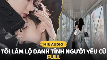 Tôi Làm Lộ Danh Tính Người Yêu Cũ - Miu Audio | Truyện Audio
