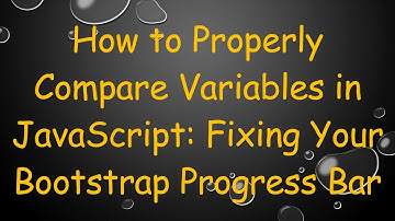 How to Properly Compare Variables in JavaScript: Fixing Your Bootstrap Progress Bar