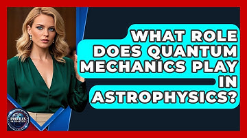 What Role Does Quantum Mechanics Play in Astrophysics? | Profiles in Politics