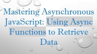 Mastering Asynchronous JavaScript: Using Async Functions to Retrieve Data