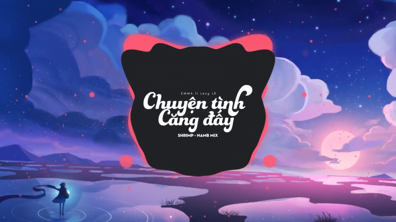 Chuyện Tình Căng Đấy - Emma ft.Lăng LD (Shrimp - NamB Mix)