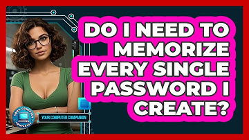 Do I Need To Memorize Every Single Password I Create?
