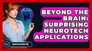 Beyond The Brain: Surprising Neurotech Applications - Neurotech Insight Pro