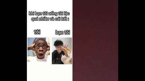 khi tôi cho thằng bạn tôi uống tài lộc quá lớn kiểu  #memes