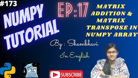 Numpy Library EP:17 | Matrix addition | Numpy tutorial in English |Matrix transpose | Numpy