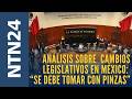 Análisis sobre significativos cambios legislativos en México: "se debe tomar con pinzas"