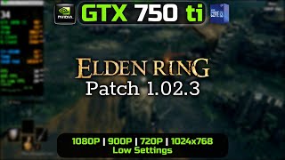 GTX 750 ti | Elden Ring - V1.02.3 | 1080P, 900P, 720P, 1024x768 | Low