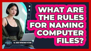 What Are The Rules For Naming Computer Files?