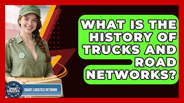 What Is The History Of Trucks And Road Networks? - Smart Logistics Network