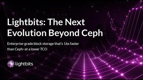 Lightbits: The Next Evolution Beyond Ceph